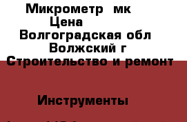 Микрометр  мк-75 › Цена ­ 2 500 - Волгоградская обл., Волжский г. Строительство и ремонт » Инструменты   